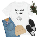 Jesus Died For You Unisex T-Shirt