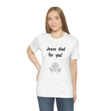 Jesus Died For You Unisex T-Shirt