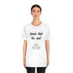 Jesus Died For You Unisex T-Shirt