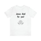 Jesus Died For You Unisex T-Shirt