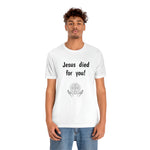 Jesus Died For You Unisex T-Shirt